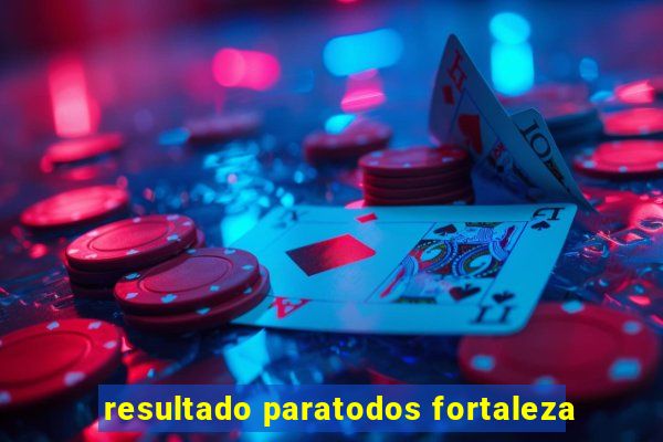 resultado paratodos fortaleza